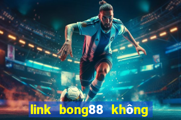 link bong88 không bị chặn