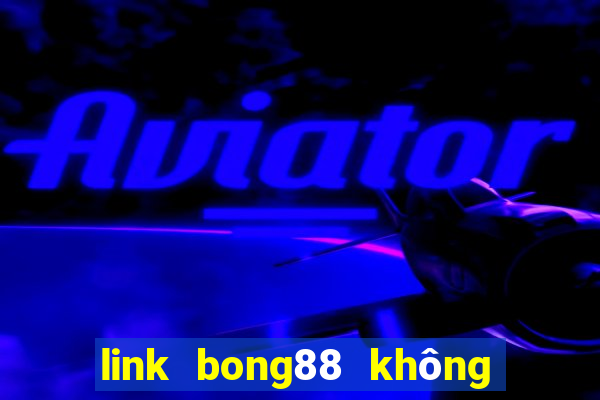 link bong88 không bị chặn