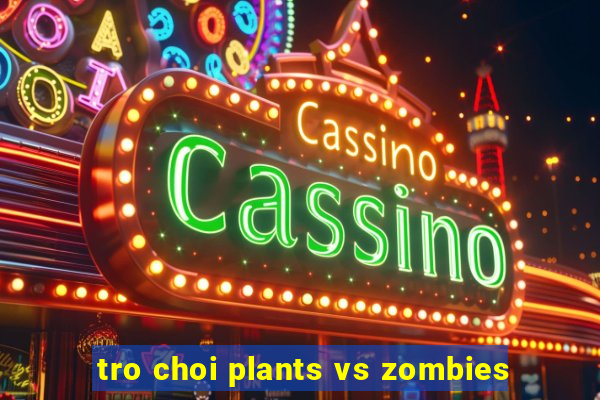 tro choi plants vs zombies