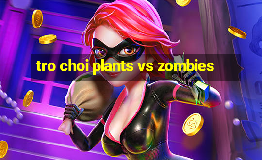 tro choi plants vs zombies