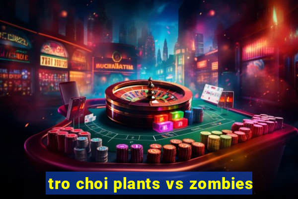 tro choi plants vs zombies