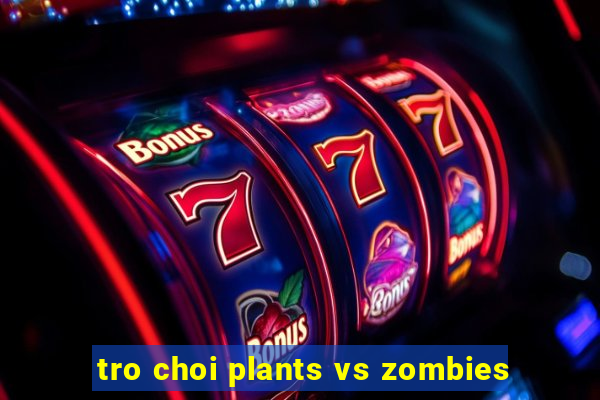 tro choi plants vs zombies