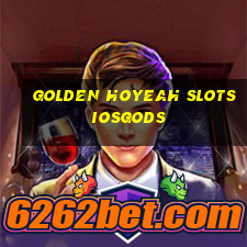 golden hoyeah slots iosgods