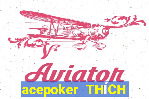 acepoker THÍCH THÍCH CHƠI