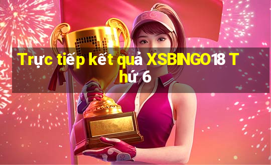 Trực tiếp kết quả XSBINGO18 Thứ 6