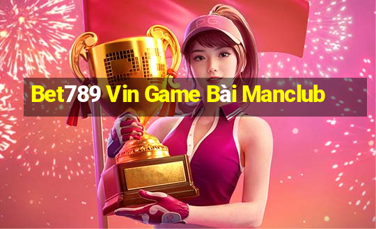 Bet789 Vin Game Bài Manclub