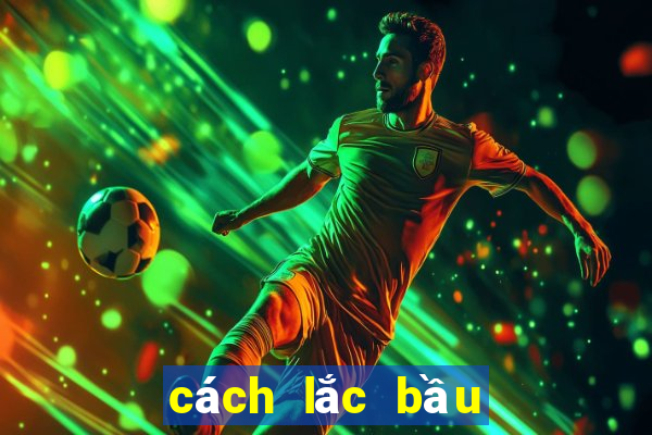 cách lắc bầu cua luôn thắng