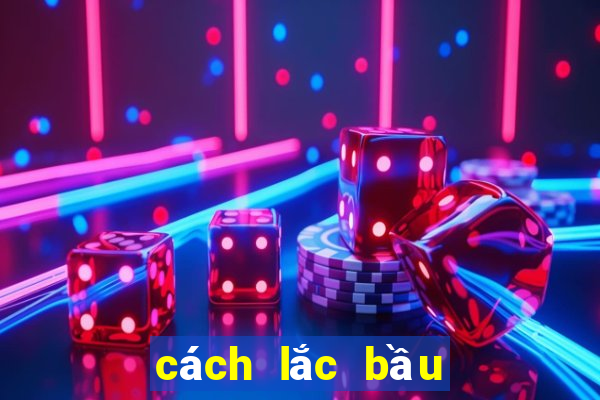 cách lắc bầu cua luôn thắng