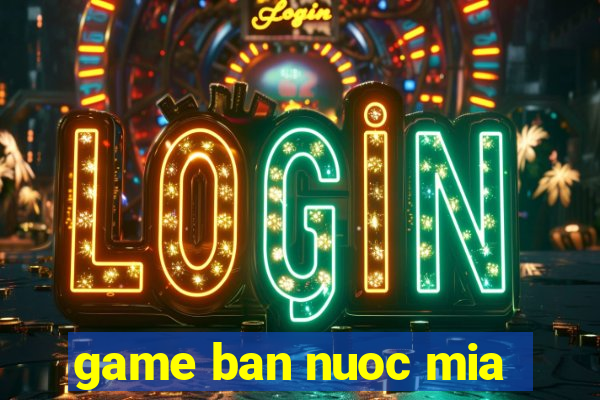 game ban nuoc mia