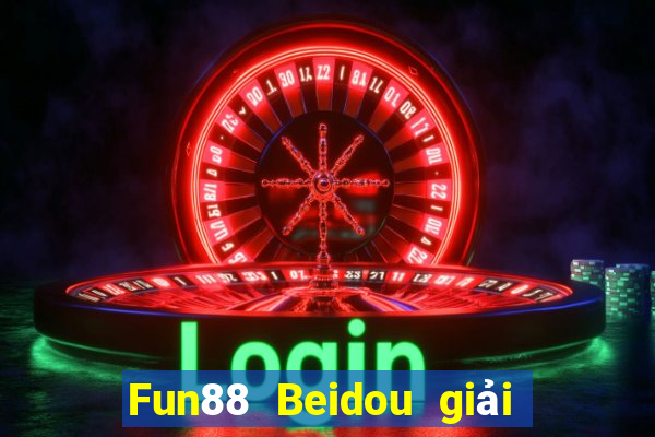 Fun88 Beidou giải trí phiên bản cũ