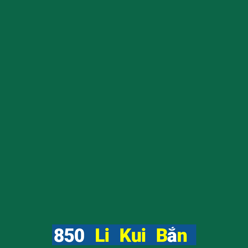 850 Li Kui Bắn cá Du Hao