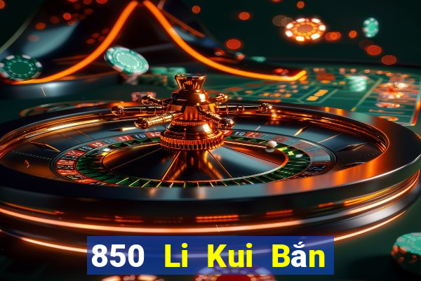 850 Li Kui Bắn cá Du Hao