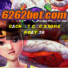 Cách đặt cược XSQNA ngày 30