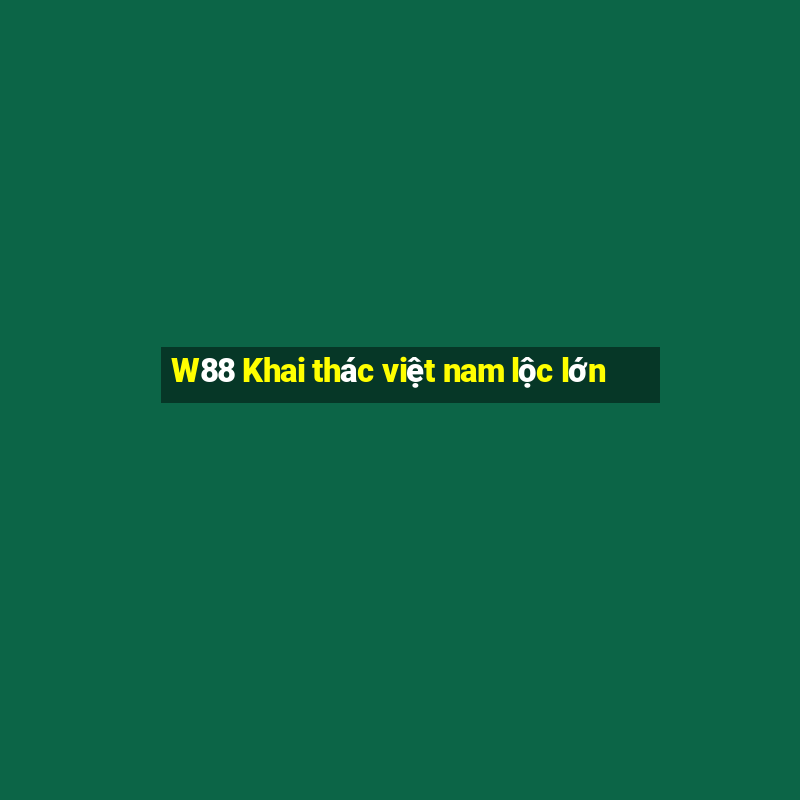 W88 Khai thác việt nam lộc lớn