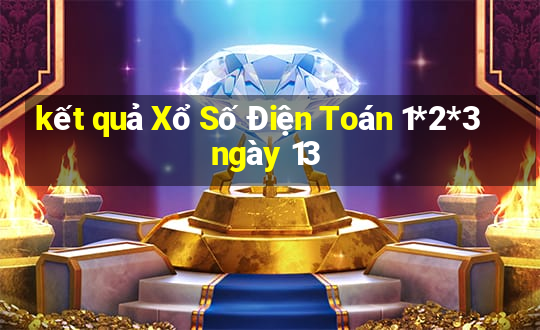 kết quả Xổ Số Điện Toán 1*2*3 ngày 13