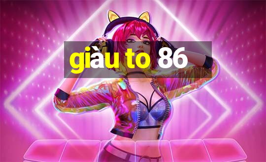 giàu to 86