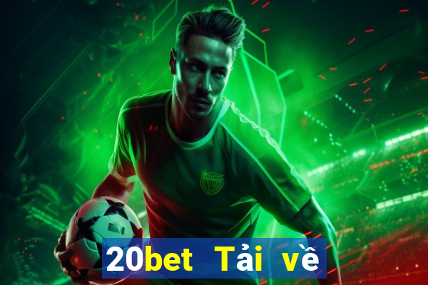 20bet Tải về phần mềm Cái Cửu