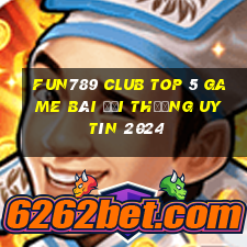 Fun789 Club Top 5 Game Bài Đổi Thưởng Uy Tín 2024