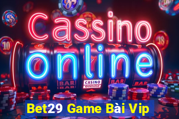 Bet29 Game Bài Vip