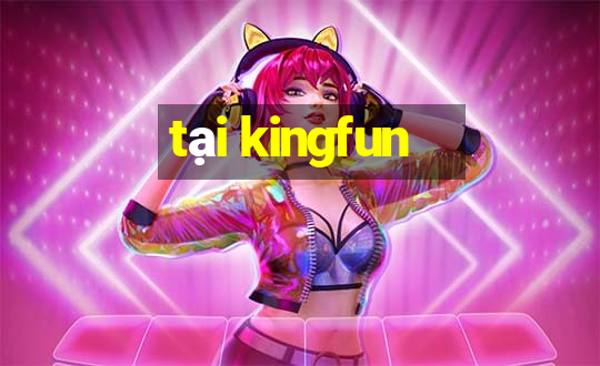 tại kingfun