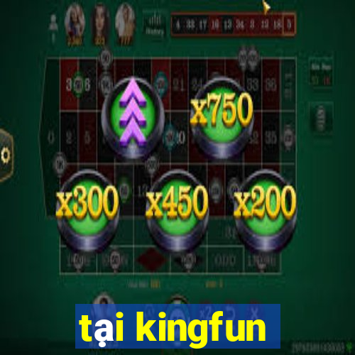 tại kingfun