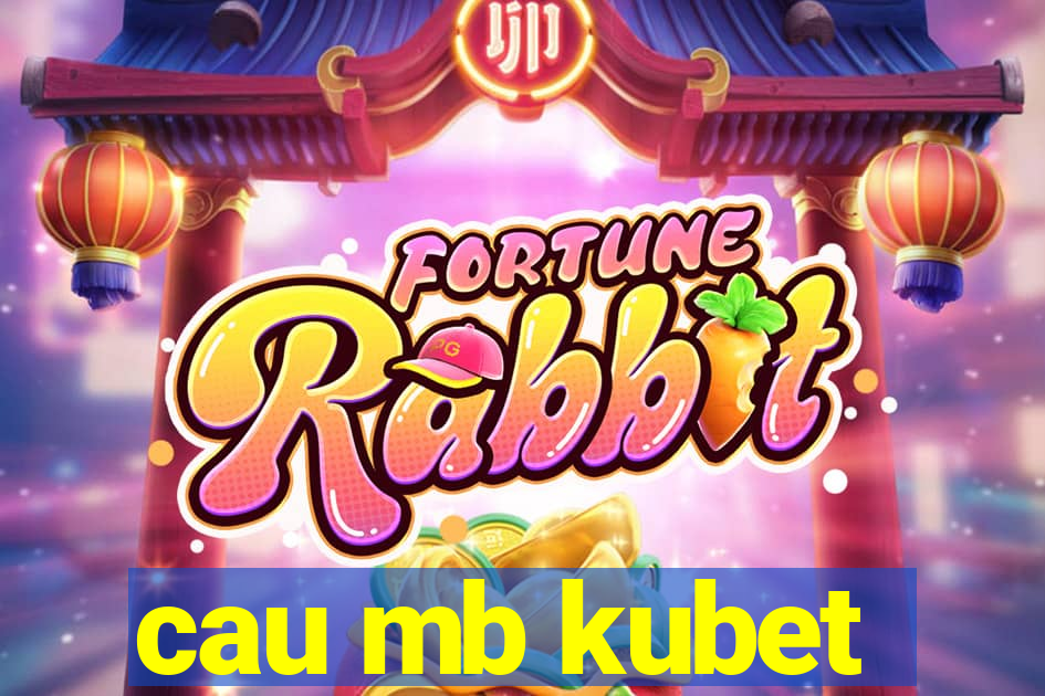 cau mb kubet