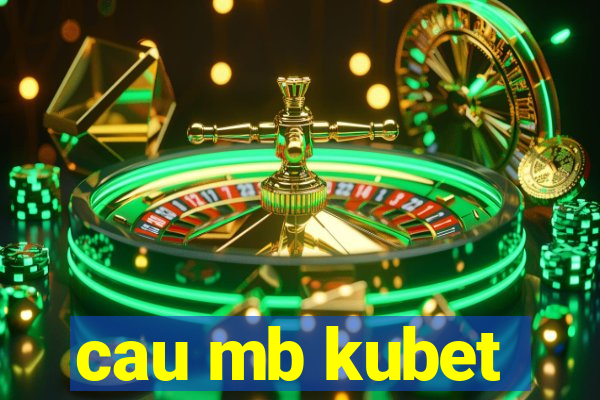 cau mb kubet