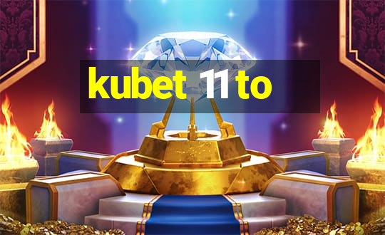 kubet 11 to