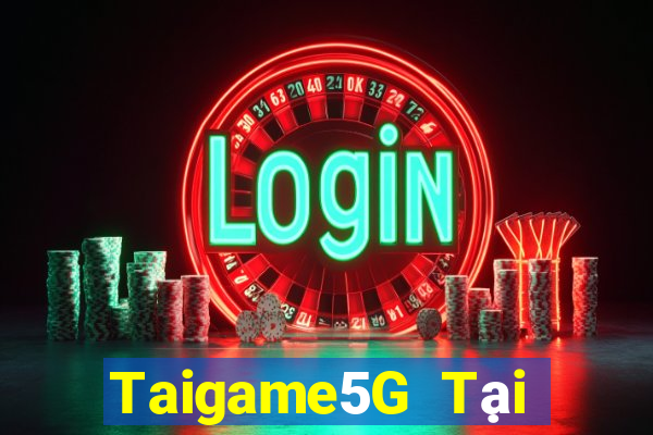 Taigame5G Tại Game Bài Đổi Thưởng