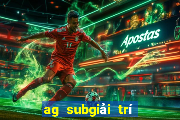 ag subgiải trí ip đuổi theo