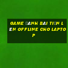 game đánh bài tiến lên offline cho laptop