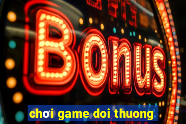 chơi game doi thuong