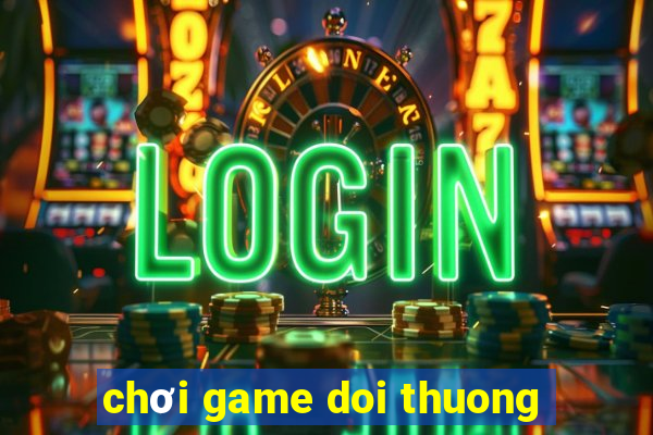 chơi game doi thuong