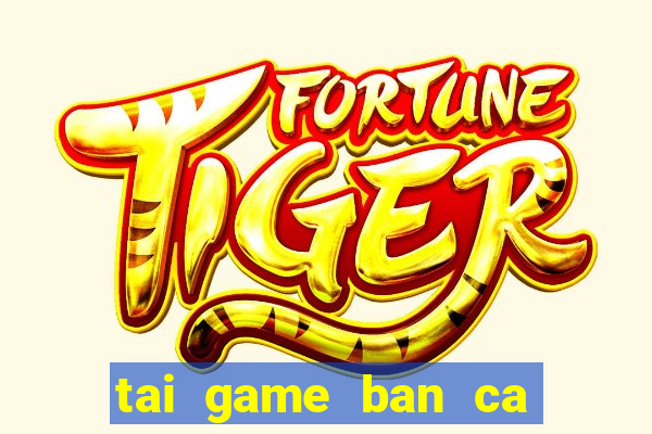 tai game ban ca ica online