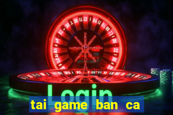 tai game ban ca ica online