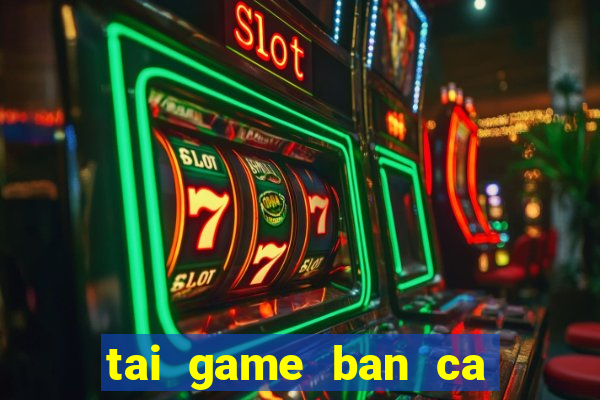 tai game ban ca ica online