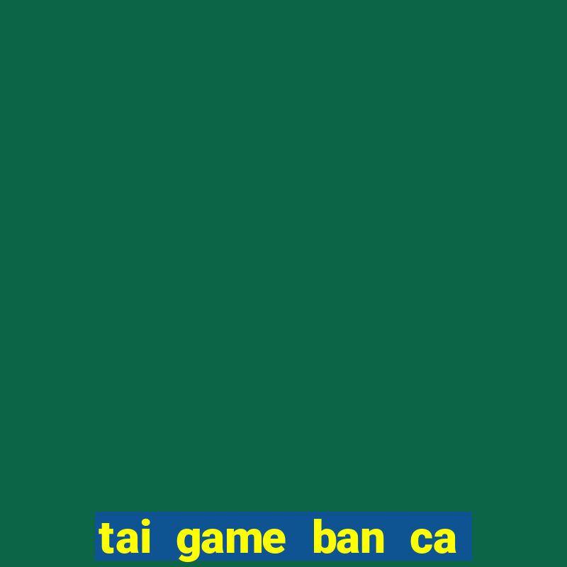 tai game ban ca ica online