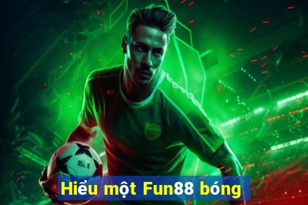 Hiểu một Fun88 bóng