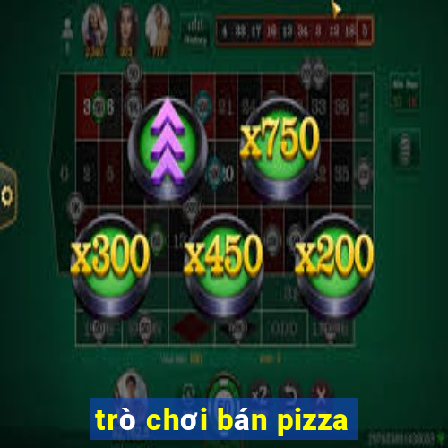 trò chơi bán pizza