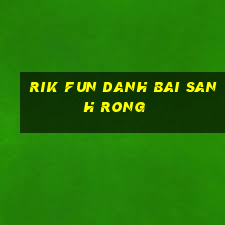 Rik Fun Danh Bai Sanh Rong