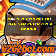 M88 Nền tảng giải trí Dah San phiên bản Android