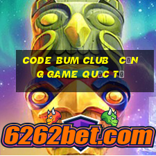 code bum club   cổng game quốc tế