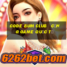 code bum club   cổng game quốc tế