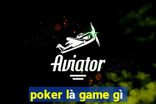 poker là game gì