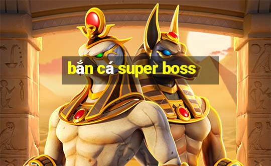 ban ca super boss