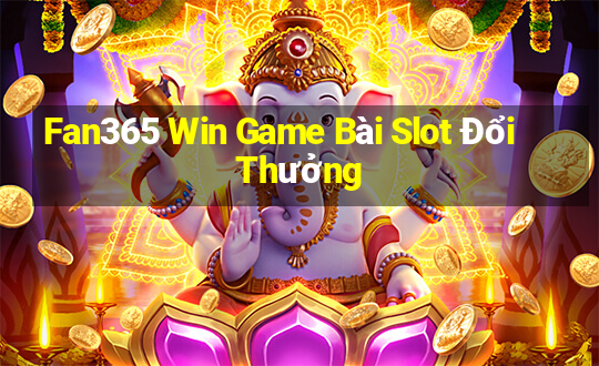 Fan365 Win Game Bài Slot Đổi Thưởng