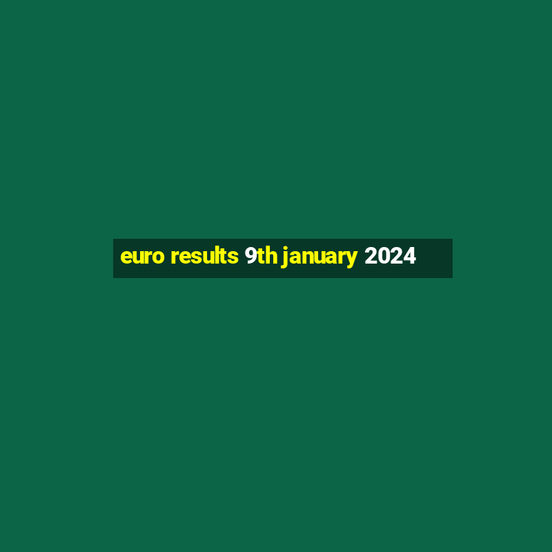 euro results 9th january 2024