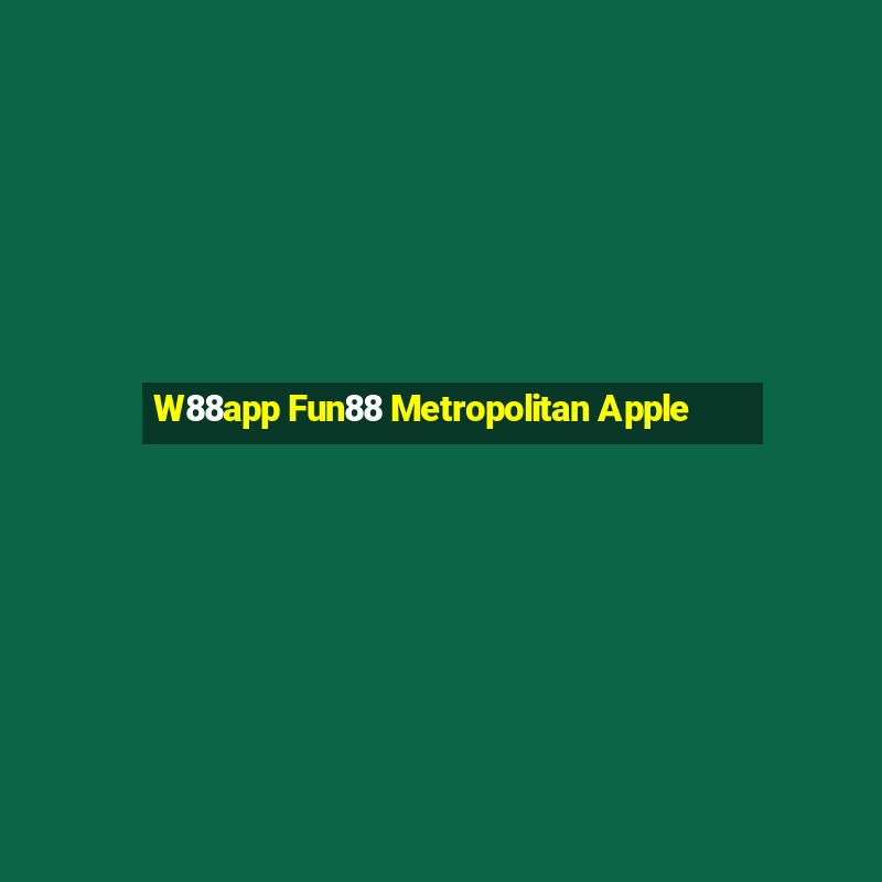 W88app Fun88 Metropolitan Apple