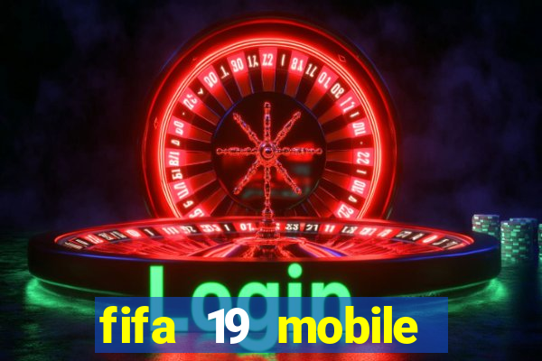 fifa 19 mobile club mod apk