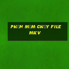 phần mềm chạy file mkv